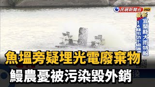 魚塭旁疑埋光電廢棄物 鰻農憂被污染毀外銷－民視台語新聞