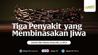 Tiga Penyakit yang Membinasakan Jiwa | Ustadz Abu Islama Imanuddin, Lc. M.A.