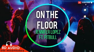 On the Floor - Jennifer Lopez ft. Pitbull [8D AUDIO]  🎧