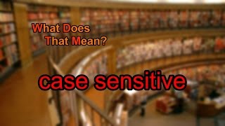 What does case sensitive mean?