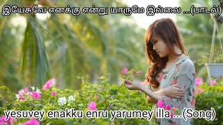 yesuvey enaku endru yarumey illa ... (Song) | இயேசுவே எனக்கு என்று யாருமே இல்லை ... (பாடல்)