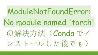 ModuleNotFoundError: No module named 'torch' の解決方法（Condaでインストールした後でも）