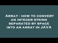 Array : how to convert an integer string separated by space into an array in JAVA