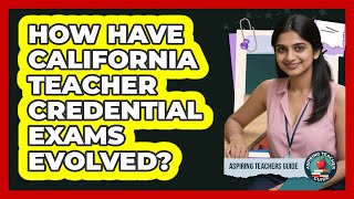How Have California Teacher Credential Exams Evolved? - Aspiring Teacher Guide