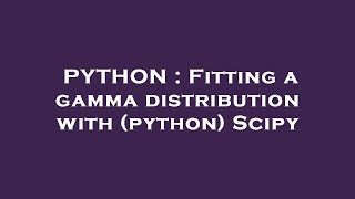 PYTHON : Fitting a gamma distribution with (python) Scipy