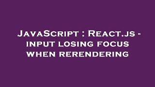 JavaScript : React.js - input losing focus when rerendering