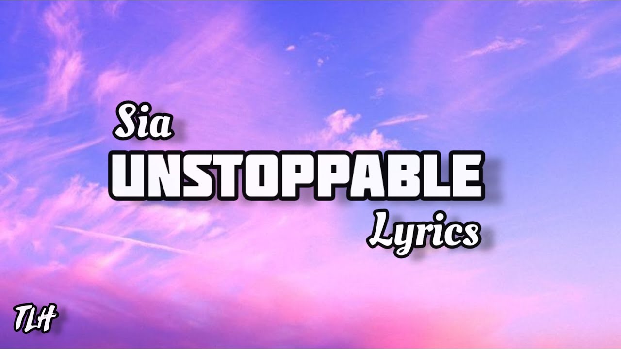 Sia - Unstoppable (Lyrics) - YouTube