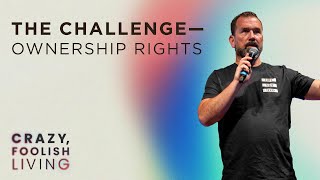 Crazy Foolish Living - The Challenge - Ownership Rights