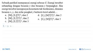 Sebuah partikel mempunyai energi sebesar E. Energi tersebut sebanding dengan besaran x dan ...