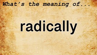 Radically Meaning : Definition of Radically