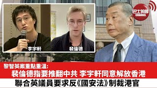 【黎智英案重點重溫】裴倫德指要推翻中共，李宇軒同意解放香港，聯合英議員要求反《國安法》制裁港官。