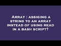 Array : assiging a string to an array instead of using read in a bash script?