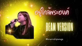 อยู่ใกล้พระองค์ Beam #brworshipsongs