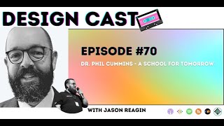 Design Cast - Episode #70 - Dr. Phil Cummins - A School For Tomorrow | Design Cast Podcast