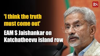 'I think the truth must come out': EAM S Jaishankar on Katchatheevu island row
