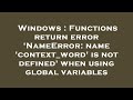 Windows : Functions return error 'NameError: name 'context_word' is not defined' when using global v