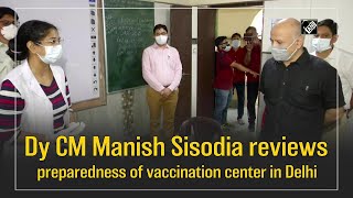 Dy CM Manish Sisodia reviews preparedness of vaccination center in Delhi