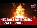 Israel Hezbollah War LIVE | Hezbollah Drone Hits Pedestrian Bridge In Nahariya | Israel War | N18G