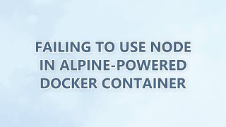 Failing to use node in alpine-powered docker container