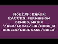 NodeJS : Error: EACCES: permission denied, mkdir '/usr/local/lib/node_modules/node-sass/build'