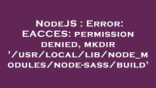 NodeJS : Error: EACCES: permission denied, mkdir '/usr/local/lib/node_modules/node-sass/build'