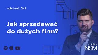 Jak sprzedawać do dużych firm i korporacji? (NSM 241)