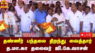 🔴LIVE : சென்னையில் தண்ணீர் பந்தலை திறந்து வைத்தார் த.மா.கா தலைவர் ஜி.கே.வாசன் | நேரலை காட்சிகள்