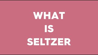 WHAT IS SELTZER