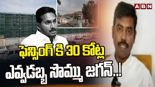 ఫెన్సింగ్ కి 30 కోట్ల..ఎవ్వడబ్బ సొమ్ము జగన్..! TDP SP Saheb Facts Reveal About Jagan Palace | ABN