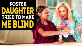 My foster daughter tried to make me blind