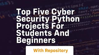 Top five cyber security python projects for students and beginners
