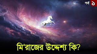 মি'রাজের উদ্দেশ্য কি ছিল? || মেরাজ (১ম পর্ব) || Meraj part 01