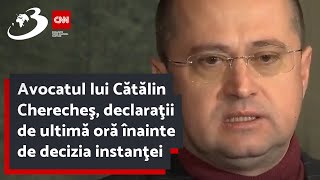 Avocatul lui Cătălin Cherecheş, declaraţii de ultimă oră înainte de decizia instanţei: A plecat pe