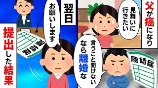 【スカッと】癌の父を見舞いに行こうとすると、夫から見舞いに行くなら離婚と言われた。翌日速攻で離婚届を提出すると