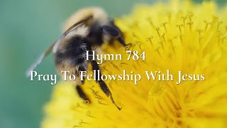 Hymn 784 Pray To Fellowship With Jesus