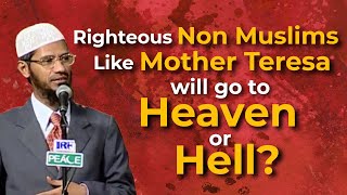 Righteous Non-Muslims Like Mother Teresa Will Go To Heaven Or Hell? | Dr Zakir Naik