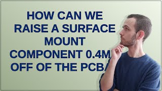 Electronics: How can we raise a surface mount component 0.4mm off of the PCBA?