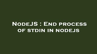NodeJS : End process of stdin in nodejs