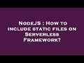NodeJS : How to include static files on Serverless Framework?