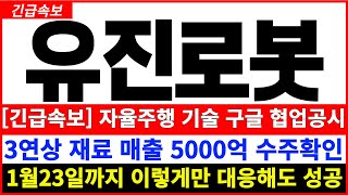 [유진로봇 주가전망]  5분전 긴급속보 폭등임박! 자율주행 기술 구글 협업공시 3연상 재료 매출 5000억 수주확인 급등!  1월23일 급등하는 이유만 확인 지금이 바닥 기회잡자