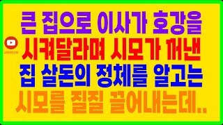 실화사연- 큰 집으로 이사가 호강을 시켜달라며  시모가 꺼낸집 살 돈의 정체를 알고는 시모를 질질 끌어내는데..