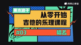 吉他课程：唱名 | 果木浪子从零开始吉他的乐理课程#03 | 网易云课堂 U-Course