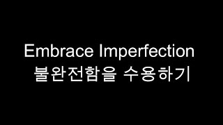 Embrace Imperfection 불완전함을 수용하기 (Video Poetry)