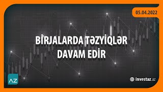 BİRJALARDA TƏZYİQLƏR DAVAM EDİR | 05.04.2022