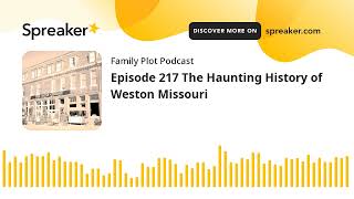 Episode 217 The Haunting History of Weston Missouri