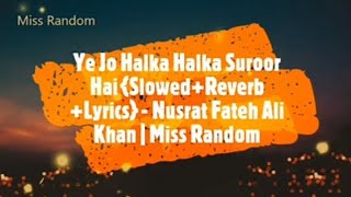 Ye Jo Halka Halka Suroor Hai {Slowed+Reverb+Lyrics} - Nusrat Fateh Ali Khan | Miss Random