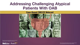 Addressing Challenging Atypical Patients With OAB: Case Discussions (CME/CE Webcast)