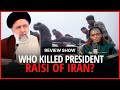 Who Killed President Raisi Of Iran?