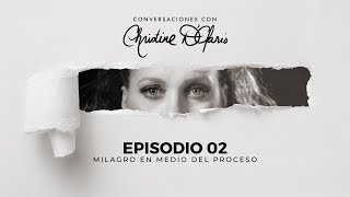 Conversaciones con Christine D'Clario - Episodio 02 - Milagro en medio del proceso.