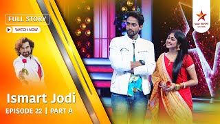 Full Story | Ismart Jodi | Episode 22 | Part A